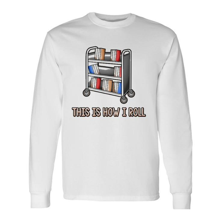 This Is How I Roll Librarian Bookworm Reading Library Long Sleeve T-Shirt T-Shirt