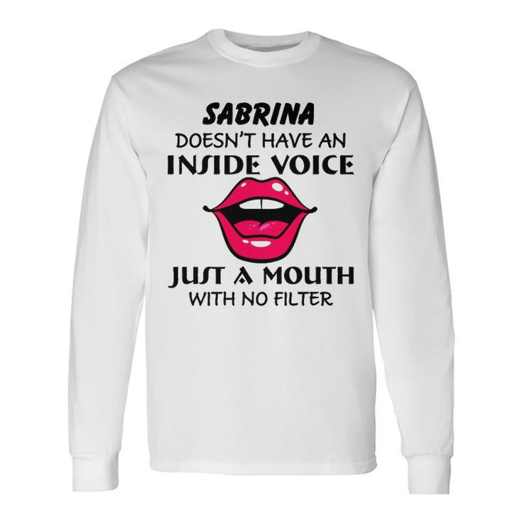 Sabrina Name Sabrina Doesnt Have An Inside Voice Long Sleeve T-Shirt