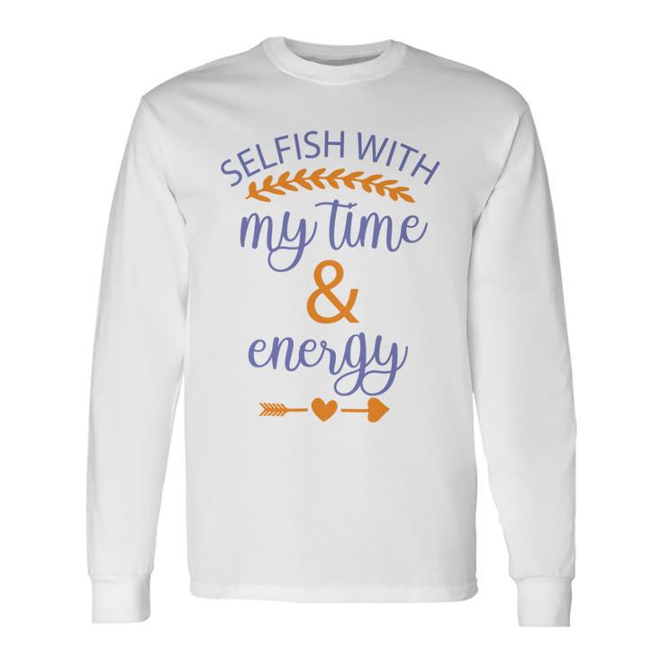 Selfish With My Time And Energy Unisex Long Sleeve