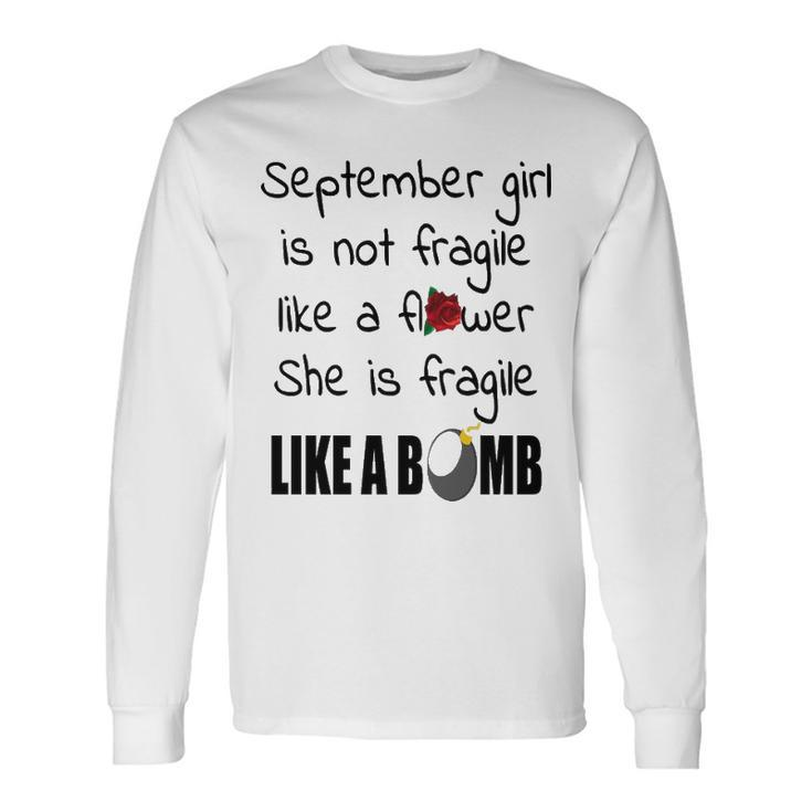 September Girl September Girl Isn’T Fragile Like A Flower She Is Fragile Like A Bomb V2 Long Sleeve T-Shirt