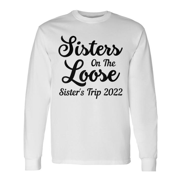 Sisters On The Loose Sisters Trip 2022 Cool Girls Trip Long Sleeve T-Shirt