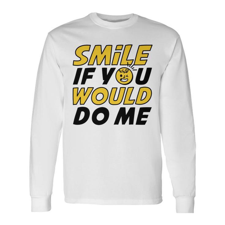 Smile If You Would Do Me Positive Smile Quote Beautiful Gift Valentine For Men Women Mom Mother Sister Brother Kids Birthday Holiday Party By Mesa Cute Unisex Long Sleeve Gifts ideas