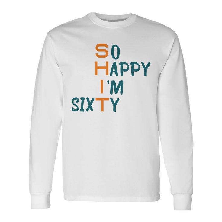 So Happy I’M Sixty Unisex Long Sleeve Gifts ideas