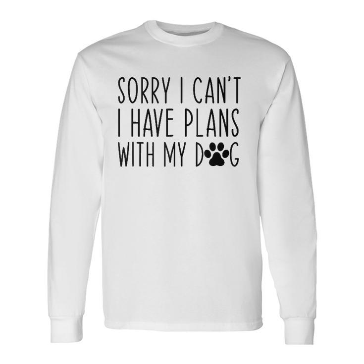 Sorry I Cant I Have Plans With My Dog Excuse Long Sleeve T-Shirt T-Shirt