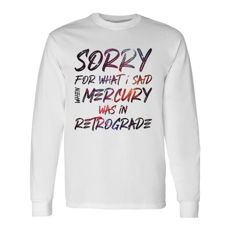 Sorry For What I Said When Mercury Was In Retrograde Long Sleeve T-Shirt