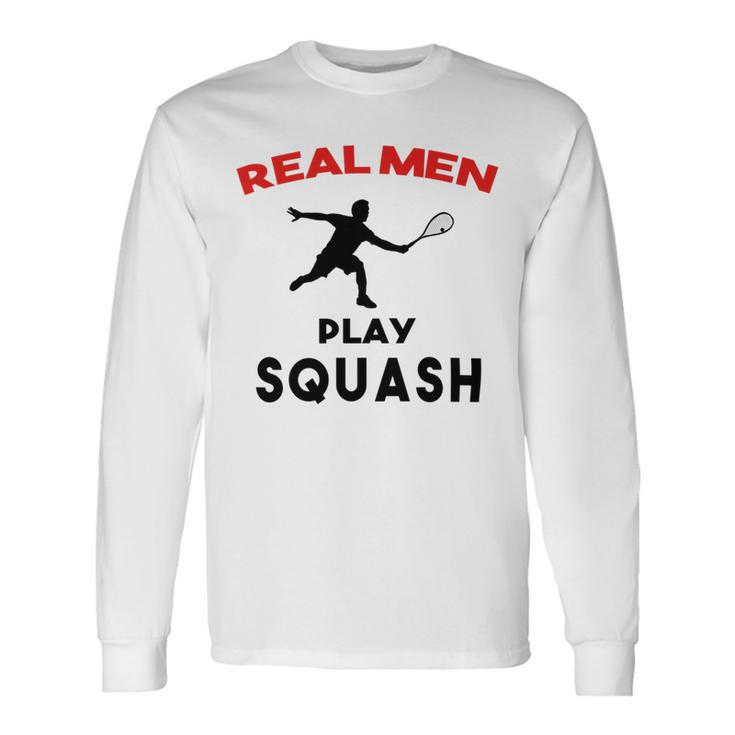 Squash Men Sport Awesome Idea Real Men Play Squash Unisex Long Sleeve