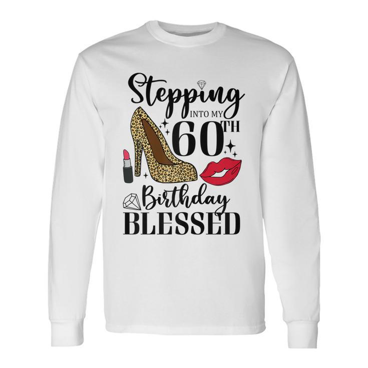 Stepping Into My 60Th Birthday Blessed 60 Years Old Long Sleeve T-Shirt Gifts ideas