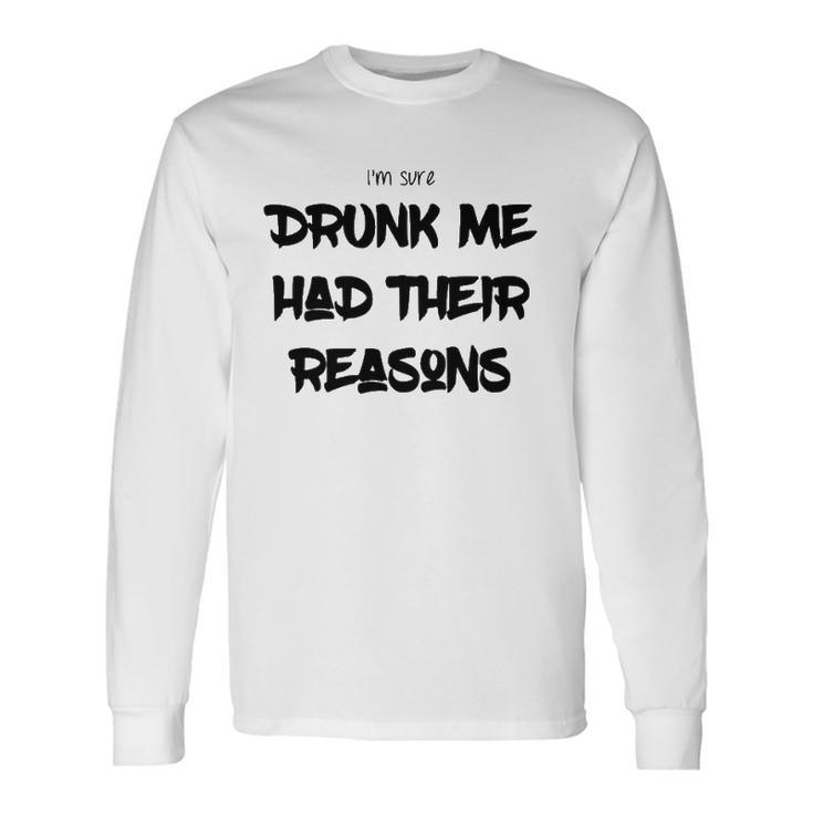 Im Sure Drunk Me Had Their Reasons Party Long Sleeve T-Shirt T-Shirt