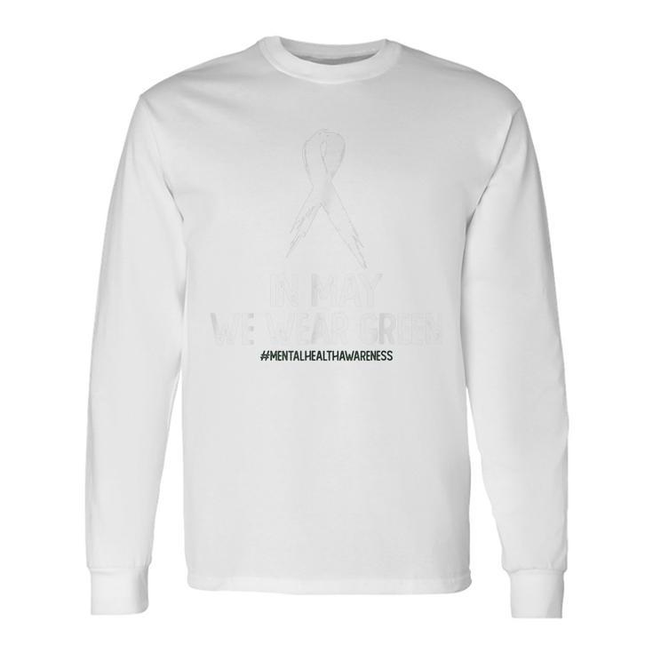 Mental Health Awareness Month In May We Wear Green Long Sleeve T-Shirt T-Shirt Gifts ideas
