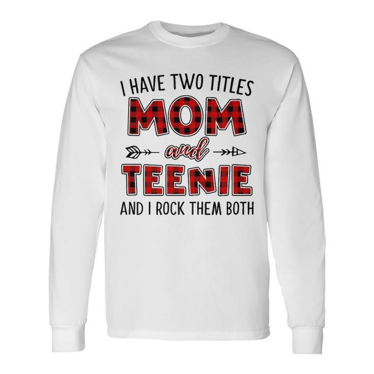 Teenie Grandma I Have Two Titles Mom And Teenie Long Sleeve T-Shirt