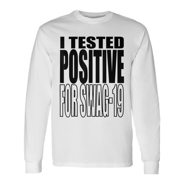 I Tested Positive For Swag-19 Long Sleeve T-Shirt