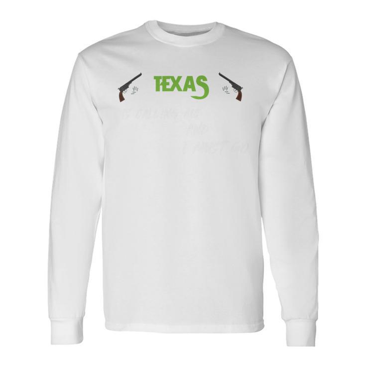 Texas Calling Me I Must Go Unisex Long Sleeve