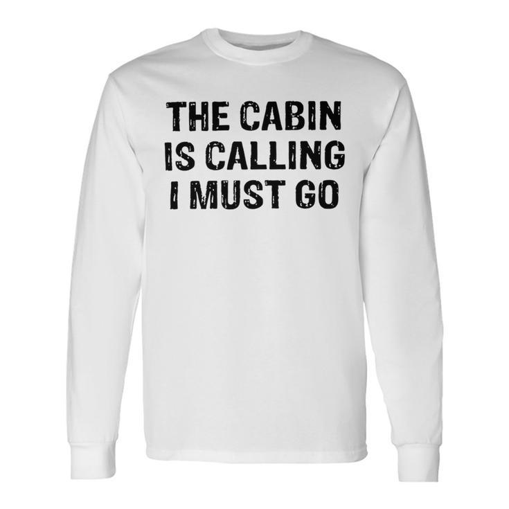 The Cabin Is Calling I Must Go Funny For Dad Fathers Day Unisex Long Sleeve Gifts ideas