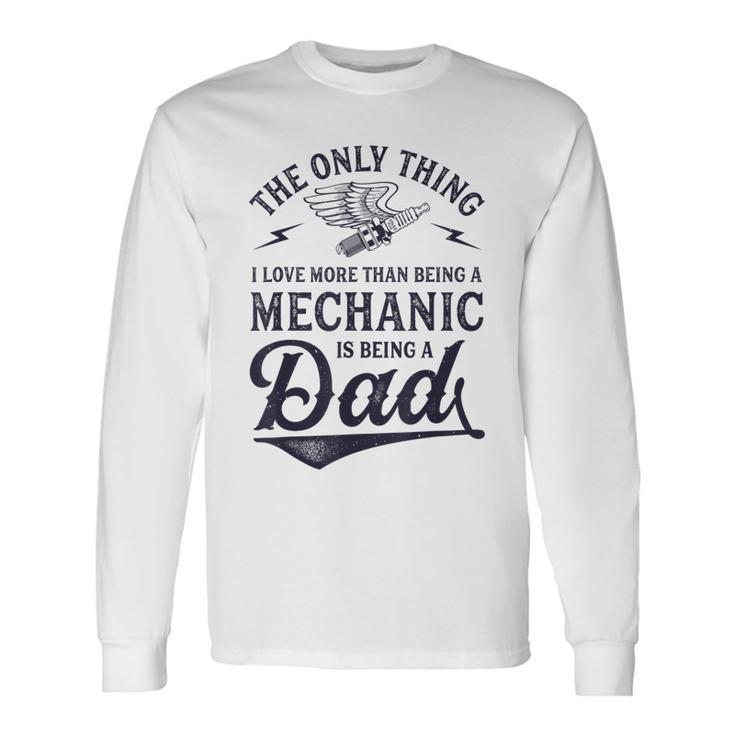 The Only Thing I Love More Than Being A Mechanic Dad Long Sleeve T-Shirt