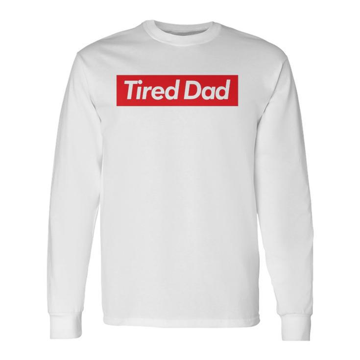 Tired Dad Fathers Day Long Sleeve T-Shirt T-Shirt
