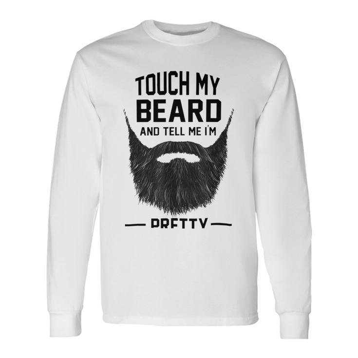 Touch My Beard And Tell Me Im Pretty 289 Shirt Unisex Long Sleeve