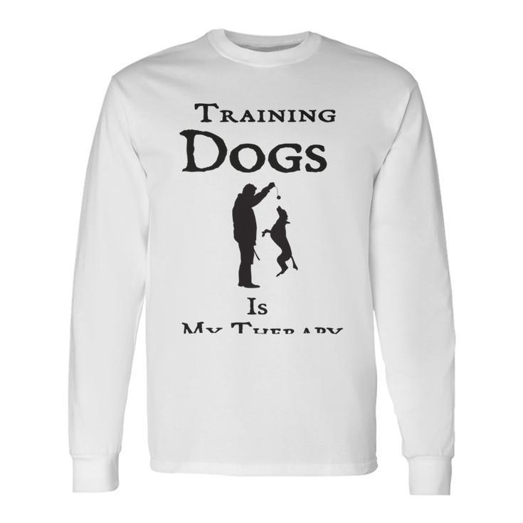 Training Dogs Is My Therapy Awesome Idea For Who Love Training Dogs Unisex Long Sleeve Gifts ideas