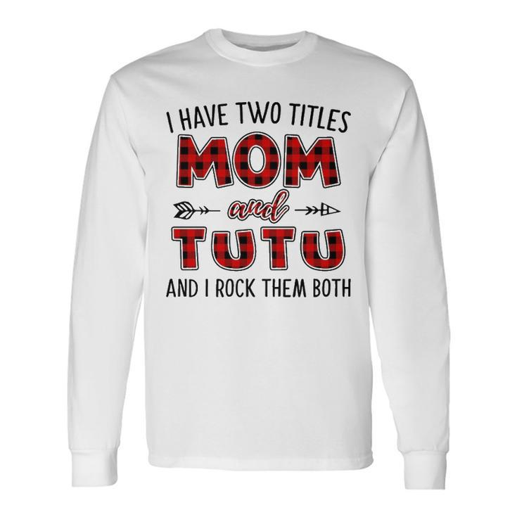 Tutu Grandma I Have Two Titles Mom And Tutu Long Sleeve T-Shirt