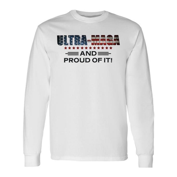 Ultra Maga And Proud Of It Ultramaga 2024 Make America Great Again Long Sleeve T-Shirt