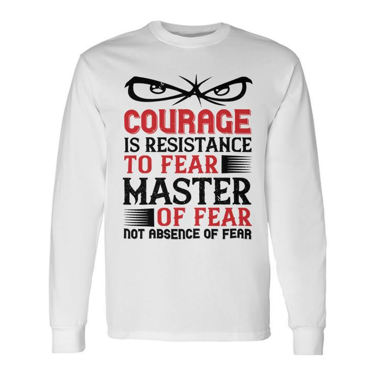Veterans Day Courage Is Resistance To Fear Mastery Of Fearnot Absence Of Fear Long Sleeve T-Shirt