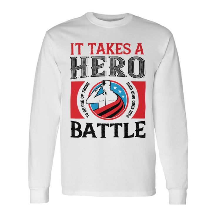 Veterans Day It Takes A Hero To Be One Of Those Men Who Goes Into Battle Long Sleeve T-Shirt