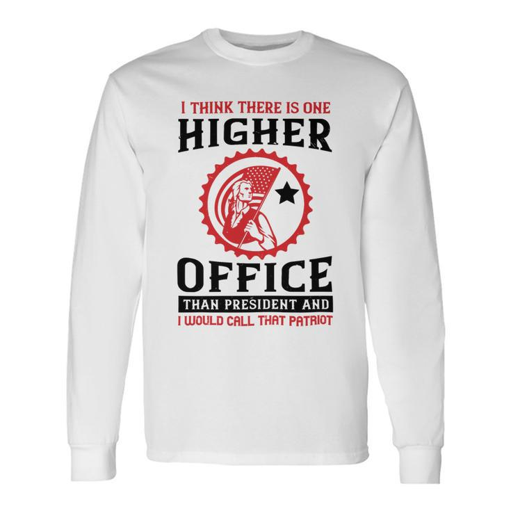 Veterans Day I Think There Is One Higher Office Than President And I Would Call That Patriot Long Sleeve T-Shirt