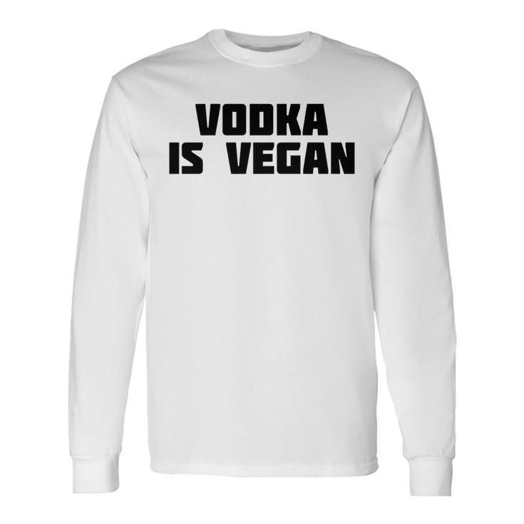 Vodka Is Vegan Drink Alcohol Long Sleeve T-Shirt