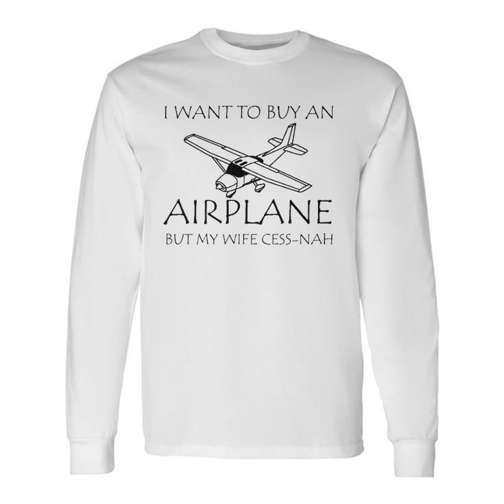I Want To Buy An Airplane But My Wife Cess-Nah Long Sleeve T-Shirt T-Shirt
