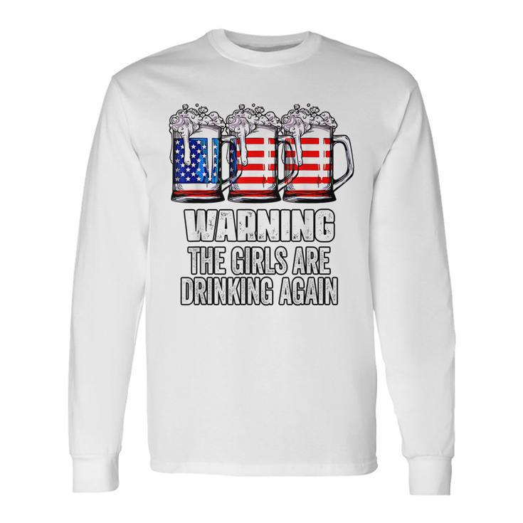 Warning The Girls Are Drinking Again 4Th Of July Long Sleeve T-Shirt