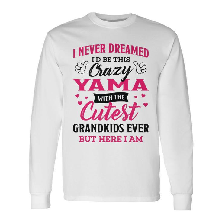 Yama Grandma I Never Dreamed I’D Be This Crazy Yama Long Sleeve T-Shirt