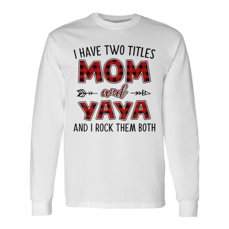 Yaya Grandma I Have Two Titles Mom And Yaya Long Sleeve T-Shirt