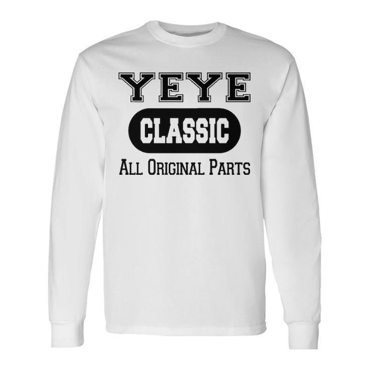 Yeye Grandpa Classic All Original Parts Yeye Long Sleeve T-Shirt