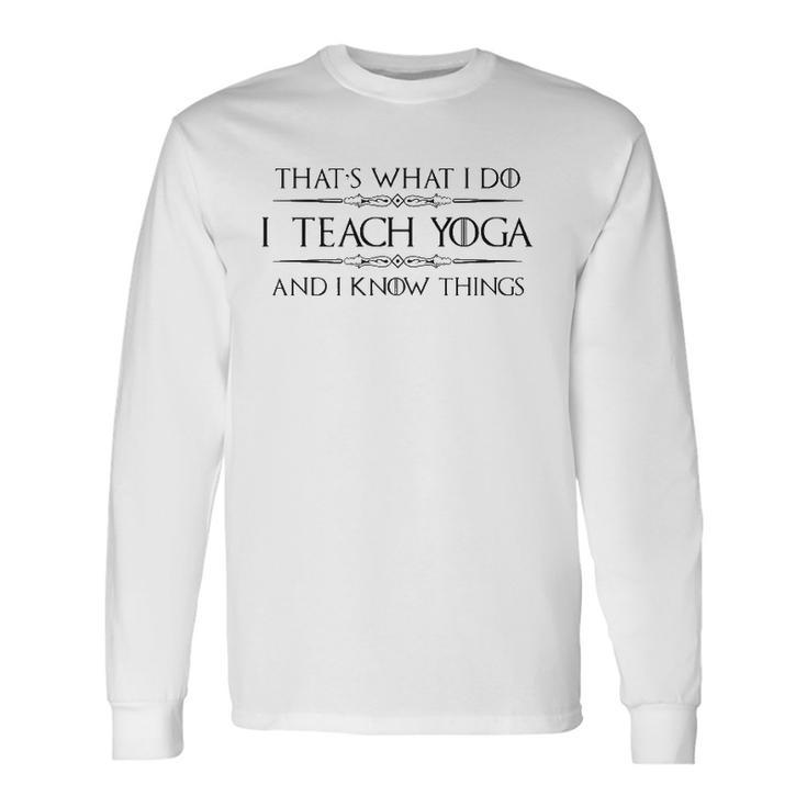 Yoga Instructor Teacher I Teach Yoga & I Know Things Long Sleeve T-Shirt T-Shirt