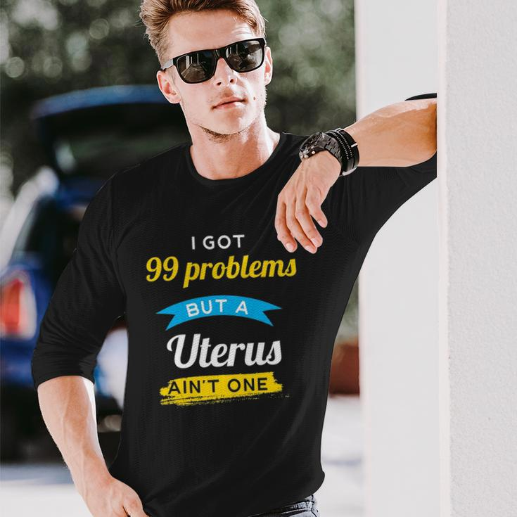 I Got 99 Problems But A Uterus Aint One Menstruation Long Sleeve T-Shirt Gifts for Him