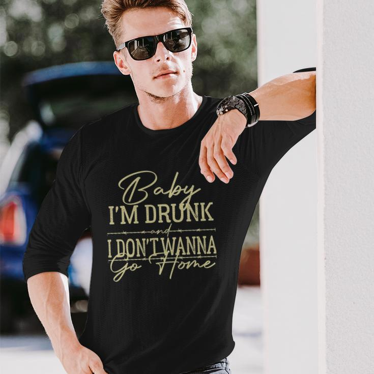 Baby Im Drunk And I Dont Wanna Go Home Country Music Long Sleeve T-Shirt T-Shirt Gifts for Him