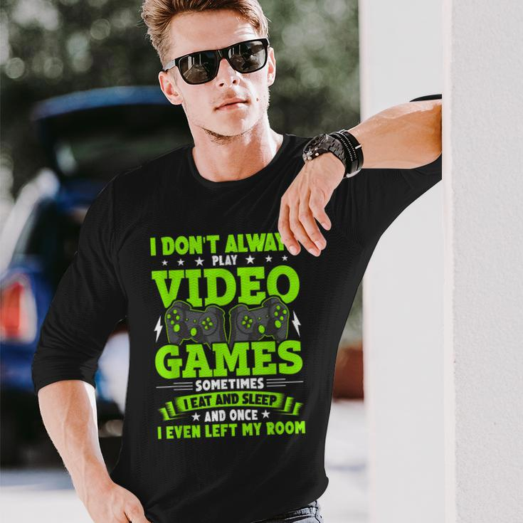 I Dont Always Play Video Games Video Gamer Gaming Long Sleeve T-Shirt Gifts for Him