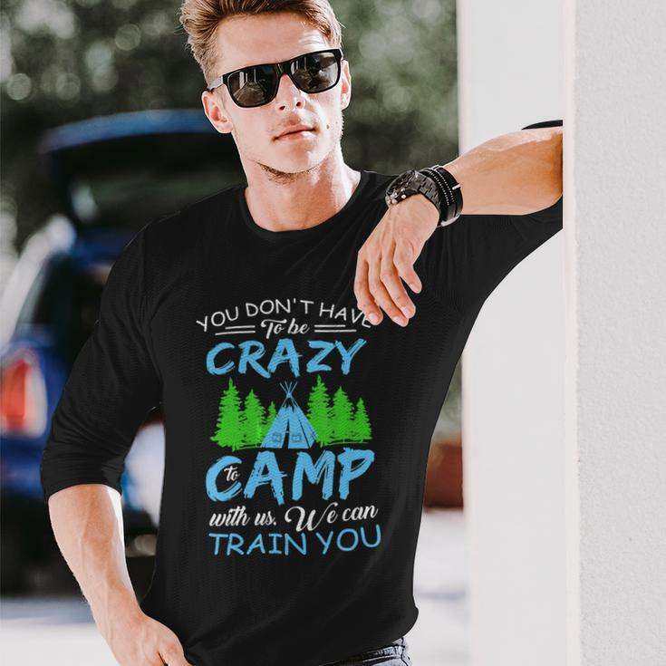 You Dont Have To Be Crazy To Camp Camping Shirt Long Sleeve T-Shirt Gifts for Him