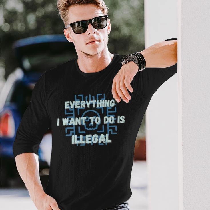 Everything I Want To Do Is Illegal Cool Quote Stylish Unisex Long Sleeve Gifts for Him