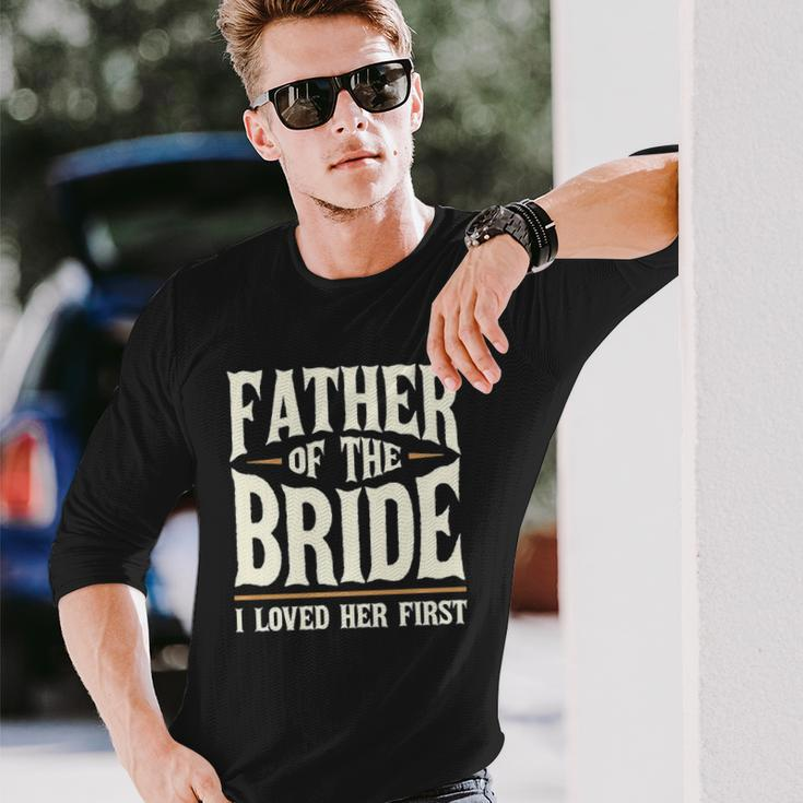 Father Of The Bride I Loved Her First Long Sleeve T-Shirt T-Shirt Gifts for Him