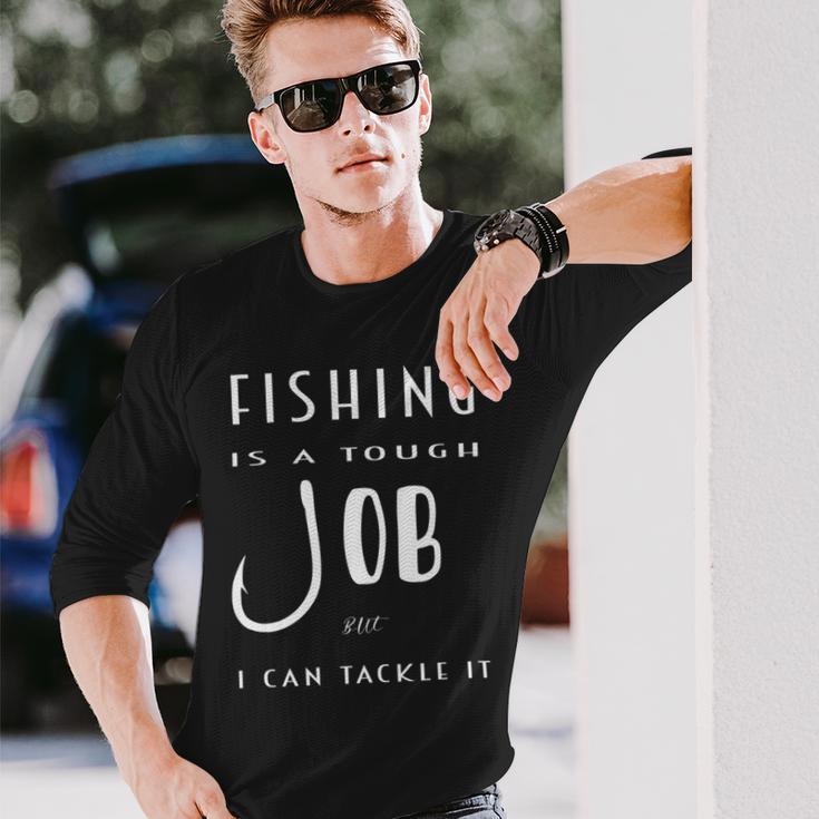 Fishing Is A Tough Job But I Can Tackle It Unisex Long Sleeve Gifts for Him