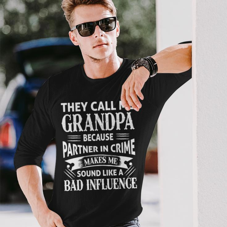 Grandpa They Call Me Grandpa Because Partner In Crime Makes Me Sound Like A Bad Influence Long Sleeve T-Shirt Gifts for Him
