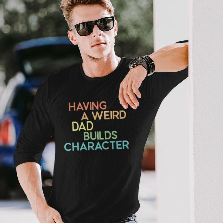 Having A Weird Dad Builds Character Fathers Day Long Sleeve T-Shirt T-Shirt Gifts for Him
