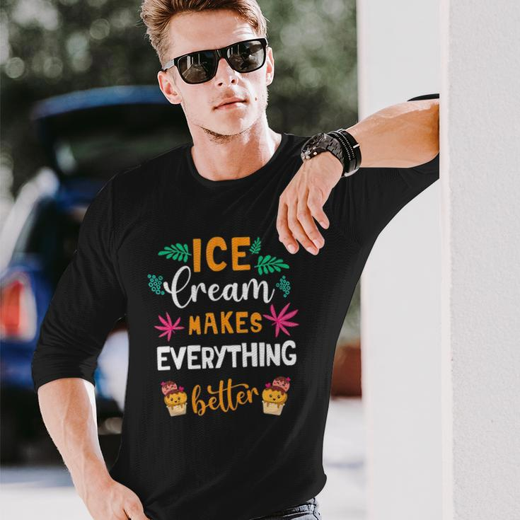 Ice Cream Makes Everything Dessert Sweet Tooth Top Ice Cream Long Sleeve T-Shirt T-Shirt Gifts for Him