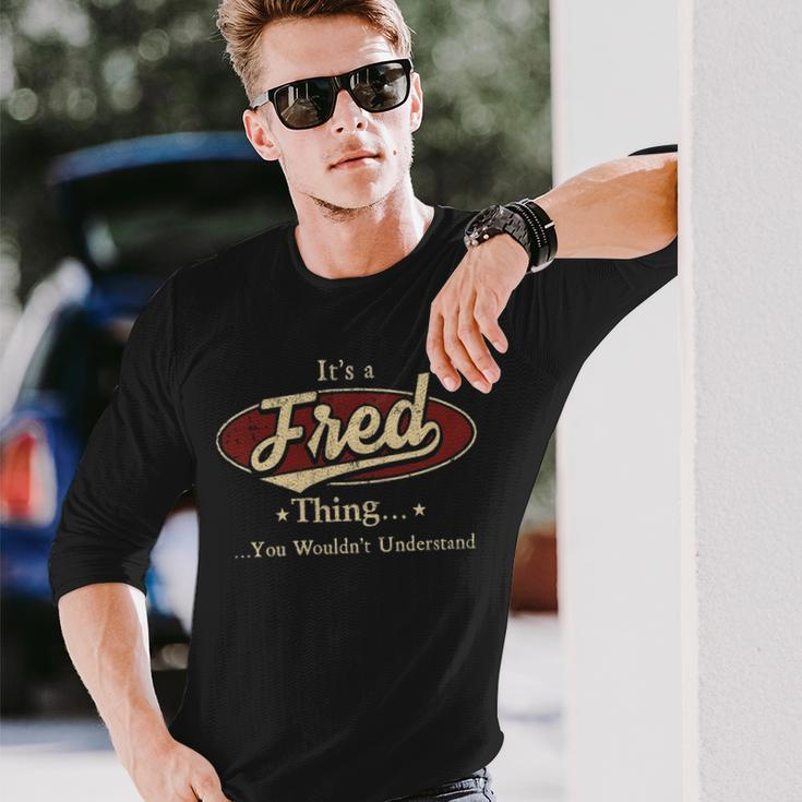 Its A Fred Thing You Wouldnt Understand Shirt Personalized Name Shirt Shirts With Name Printed Fred Long Sleeve T-Shirt Gifts for Him