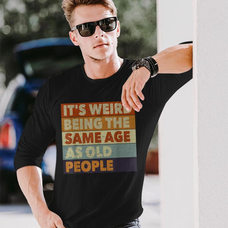Its Weird Being The Same Age As Old People Vintage Long Sleeve T-Shirt Gifts for Him