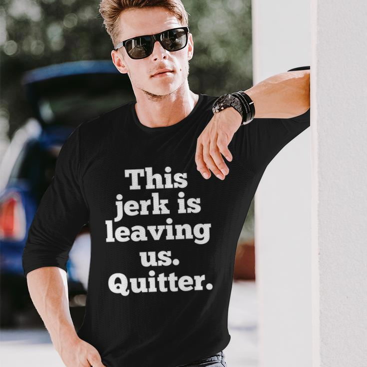 This Jerk Is Leaving Us Quitter Coworker Going Away Long Sleeve T-Shirt Gifts for Him