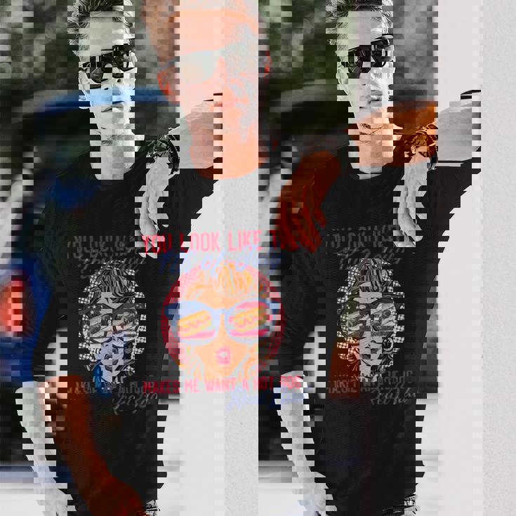 You Look Like The 4Th Of July Makes Me Want A Hot Dog Long Sleeve T-Shirt Gifts for Him You Look Like The 4Th Of July Makes Me Want A Hot Dog Long Sleeve T-Shirt Gifts for Him