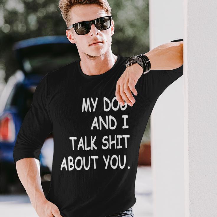 My Dog And I Talk About You Funny For Dogs Lovers 413 Trending Shirt Unisex Long Sleeve Gifts for Him