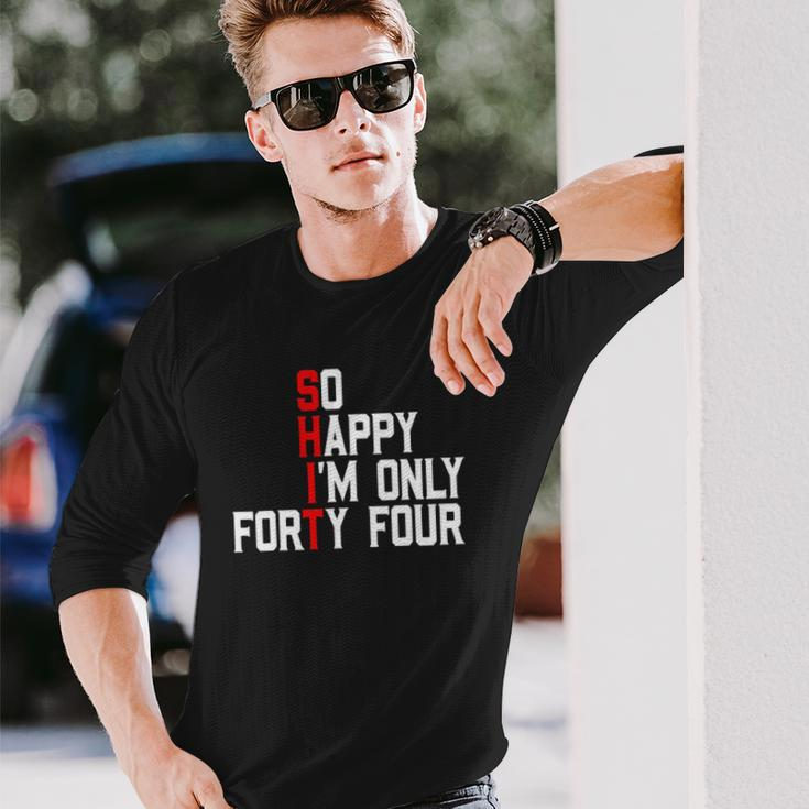 So Happy Im Forty Four 44 Years Old 44Th Birthday Long Sleeve T-Shirt T-Shirt Gifts for Him