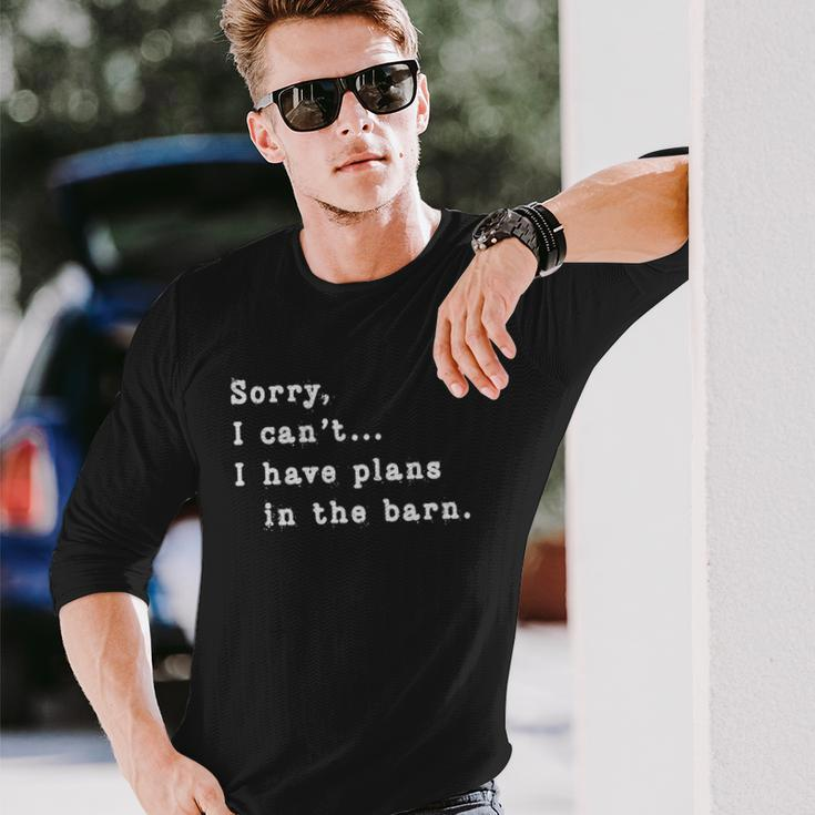 Sorry I Cant I Have Plans In The Barn Sarcasm Sarcastic Long Sleeve T-Shirt Gifts for Him